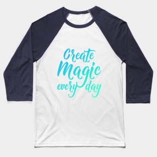 Create Magic Every Day - Green and Blue Baseball T-Shirt